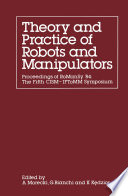 Theory and practice of robots and manipulators : proceedings of RoManSy '84: The Fifth CISM -- IFToMM Symposium /