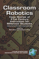 Classroom robotics : case stories of 21st century instruction for millennial students /