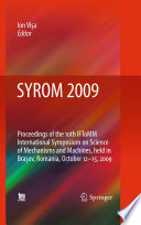SYROM 2009 : proceedings of the 10th IFToMM International Symposium on Science of Mechanisms and Machines, held in Brasov, Romania, October 12-15, 2009 /