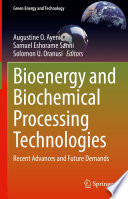 Bioenergy and Biochemical Processing Technologies : Recent Advances and Future Demands /