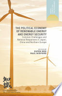 The political economy of renewable energy and energy security : common challenges and national responses in Japan, China and Northern Europe /