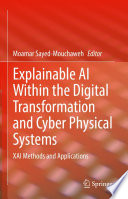 Explainable AI Within the Digital Transformation and Cyber Physical Systems : XAI Methods and Applications /