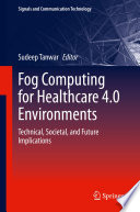 Fog Computing for Healthcare 4.0 Environments : Technical, Societal, and Future Implications /