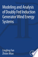 Modeling and Analysis of Doubly Fed Induction Generator Wind Energy Systems /