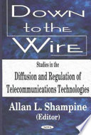 Down to the wire : studies in the diffusion and regulation of telecommunications technologies /