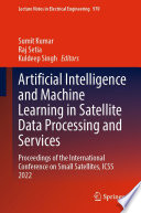 Artificial Intelligence and Machine Learning in Satellite Data Processing and Services : Proceedings of the International Conference on Small Satellites, ICSS 2022 /