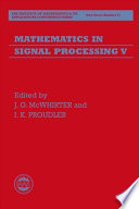 Mathematics in signal processing V : based on the proceedings of a conference on mathematics in signal processing organized by the Institute of Mathematics and Its Applications and held at the University of Warwick in December 2000 /