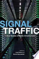 Signal traffic : critical studies of media infrastructures /