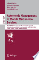 Autonomic management of mobile multimedia services : 9th IFIP/IEEE International Conference on Management of Multimedia and Mobile Networks and Services, MMNS 2006, Dublin, Ireland, October 25-27, 2006 : proceedings /