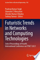 Futuristic Trends in Networks and Computing Technologies  : Select Proceedings of Fourth International Conference on FTNCT 2021 /