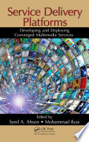 Service delivery platforms : developing and deploying converged multimedia services /