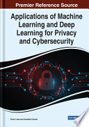 Applications of machine learning and deep learning for privacy and cybersecurity /