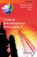 Critical infrastructure protection V : 5th IFIP WG 11.10 International Conference on Critical Infrastructure Protection, ICCIP 2011, Hanover, NH, USA, March 23-25, 2011, Revised selected papers /