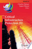 Critical Infrastructure Protection III : Third Annual IFIP WG 11.10 International Conference on Critical Infrastructure Protection, Hanover, New Hampshire, USA, March 23-25, 2009, Revised Selected Papers /
