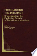 Forecasting the Internet : understanding the explosive growth of data communications /