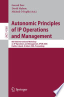 Autonomic principles of IP operations and management : 6th IEEE International Workshop on IP Operations and Management, IPOM 2006, Dublin, Ireland, October 23-25, 2006 ; proceedings /