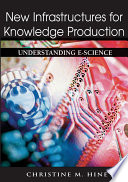 New infrastructures for knowledge production : understanding E-science /