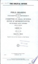 The digital divide : field hearing before the Subcommittee on Empowerment of the Committee on Small Business, One Hundred Sixth Congress, second session, Carson, CA, April 25, 2000.