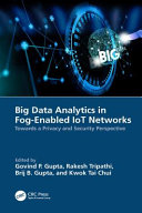 Big data analytics in fog-enabled IoT networks : towards a privacy and security perspective /