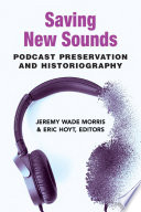 Saving new sounds : podcast preservation and historiography /