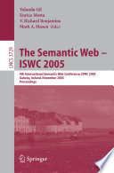 The Semantic Web-- ISWC 2005 : 4th International Semantic Web Conference, ISWC 2005, Galway, Ireland, November 6-10, 2005 : proceedings /