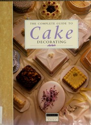 The Complete guide to cake decorating /