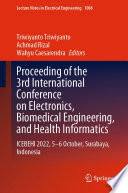 Proceeding of the 3rd International Conference on Electronics, Biomedical Engineering, and Health Informatics : ICEBEHI 2022, 5-6 October, Surabaya, Indonesia /