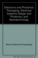 Electronic and photonics packaging, electrical systems design and photonics, and nanotechnology--[2004] : presented at 2004 ASME International Mechanical Engineering Congress and Exposition : November 13-19, 2004, Anaheim, California, USA /