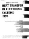 Heat transfer in electronic systems, 1994 : presented at 1994 International Mechanical Engineering Congress and Exposition, Chicago, Illinois, November 6-11, 1994 /