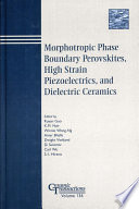 Morphotropic phase boundary perovskites, high strain piezoelectrics, and dielectric ceramics : proceedings of the dielectric materials and multilayer electronic devices symposium and the morphotropic phase boundary phenomena and perovskite materials symposium held at the 104th annual meeting of the American Ceramic Society, April 28-May 1, 2002 in St. Louis, Missouri and the high strain piezoelectrics symposium held at the 103rd annual meeting of the American Ceramic Society, April 22-25 2001 in Indianapolis, Indiana /