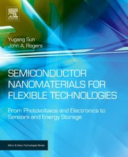 Semiconductor nanomaterials for flexible technologies : from photovoltaics and electronics to sensors and energy storage/harvesting devices /