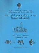 1999 High Frequency Postgraduate Student Colloquium : the University of Leeds, 17 September, 1999 /