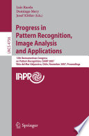 Progress in pattern recognition, image analysis and applications : 12th Iberoamerican Congress on Pattern Recognition, CIARP 2007, Vina del Mar-Valparaiso, Chile, November 13-16, 2007 ; proceedings /