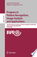 Progress in pattern recognition, image analysis and applications : 13th Iberoamerican Congress on Pattern Recognition, CIARP 2008, Havana, Cuba, September 9-12, 2008 ; proceedings /