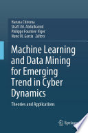 Machine Learning and Data Mining for Emerging Trend in Cyber Dynamics : Theories and Applications /
