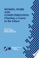 Women, work, and computerization : charting a course to the future : IFIP TC9 WG9.1 Seventh International Conference on Women, Work, and Computerization, June 8-11, 2000, Vancouver, British Columbia, Canada /