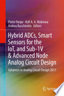 Hybrid ADCs, Smart Sensors for the IoT, and Sub-1V & Advanced Node Analog Circuit Design : Advances in Analog Circuit Design 2017 /