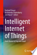 Intelligent Internet of Things : From Device to Fog and Cloud /