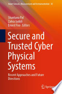 Secure and Trusted Cyber Physical Systems : Recent Approaches and Future Directions /
