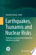 Earthquakes, Tsunamis and Nuclear Risks : Prediction and Assessment Beyond the Fukushima Accident /