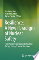 Resilience: A New Paradigm of Nuclear Safety : From Accident Mitigation to Resilient Society Facing Extreme Situations /