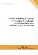 INPRO collaborative project : proliferation resistance, acquisition/diversion pathway analysis (PRADA).
