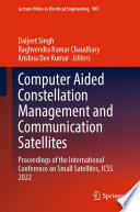 Computer Aided Constellation Management and Communication Satellites : Proceedings of the International Conference on Small Satellites, ICSS 2022 /