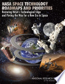 NASA space technology roadmaps and priorities : restoring NASA's technological edge and paving the way for a new era in space /