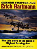 German fighter ace Erich Hartmann : the life story of the world's highest scoring ace /