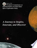 A journey to inspire, innovate, and discover : report of the President's Commission on Implementation of United States Space Exploration Policy.