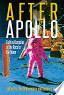 After Apollo : cultural legacies of the race to the moon /