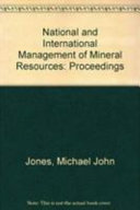 National and international management of mineral resources : proceedings of a joint meeting of the Institution of Mining and Metallurgy, the Society of Mining Engineers of AIME and the Metallurgical Society of AIME held in London from 27 to 30 May, 1980 /