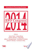 EPD Congress 2014 : proceedings of a symposia sponsored by the Extraction & Processing Division (EPD) of The Minerals, Metals & Materials Society (TMS) held during TMS 2014, 143rd Annual Meeting & Exhibition, Februrary 16-20, 2014, San Diego Convention Center, San Diego, California, USA /