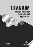 Titanium : physical metallurgy, processing, and applications /